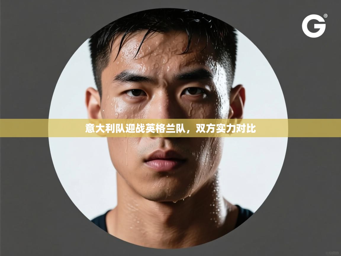 意大利队迎战英格兰队，双方实力对比  第2张