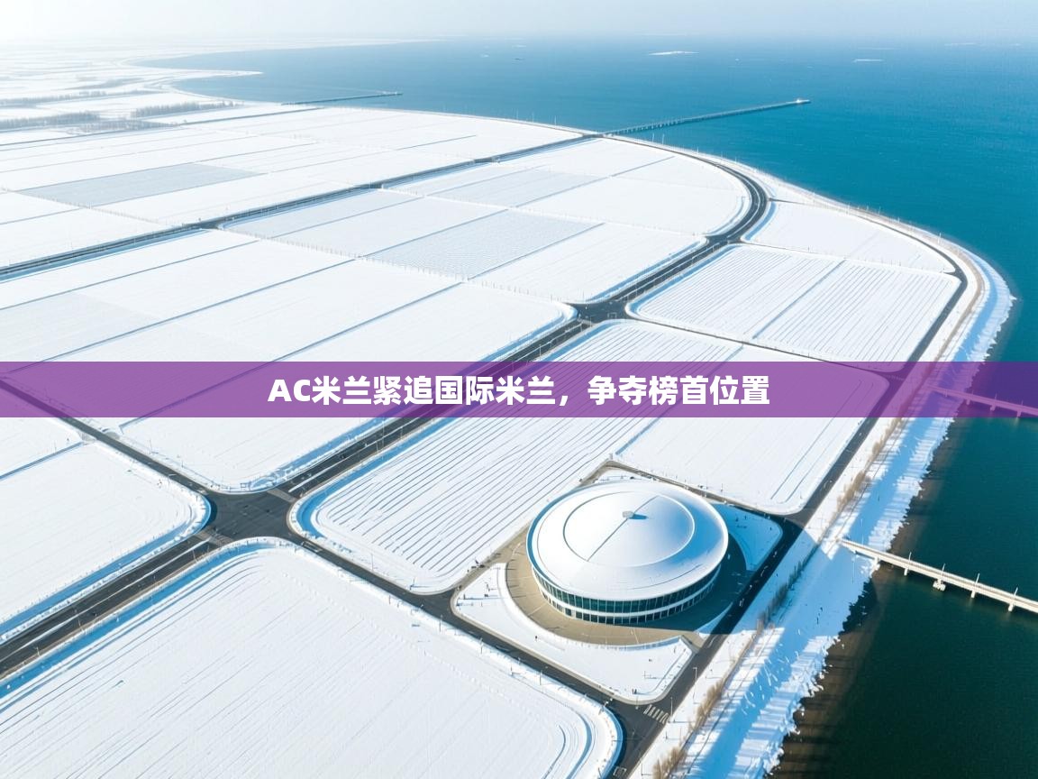 AC米兰紧追国际米兰，争夺榜首位置