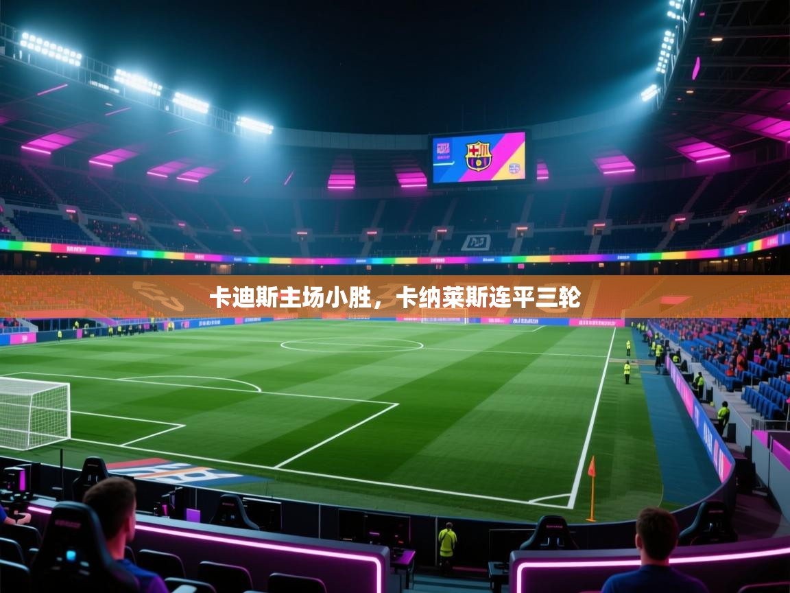 卡迪斯主场小胜，卡纳莱斯连平三轮  第2张