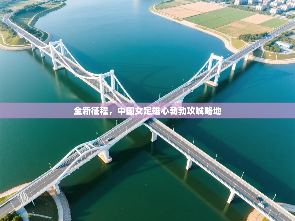 全新征程，中国女足雄心勃勃攻城略地