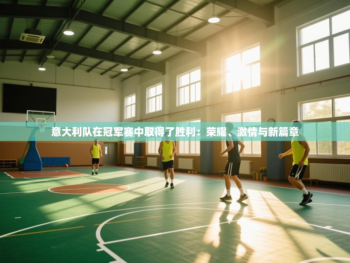 意大利队在冠军赛中取得了胜利：荣耀、激情与新篇章